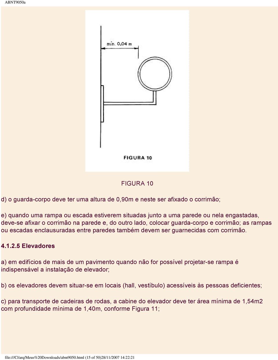 5 Elevadores a) em edifícios de mais de um pavimento quando não for possível projetar-se rampa é indispensável a instalação de elevador; b) os elevadores devem situar-se em locais (hall, vestíbulo)