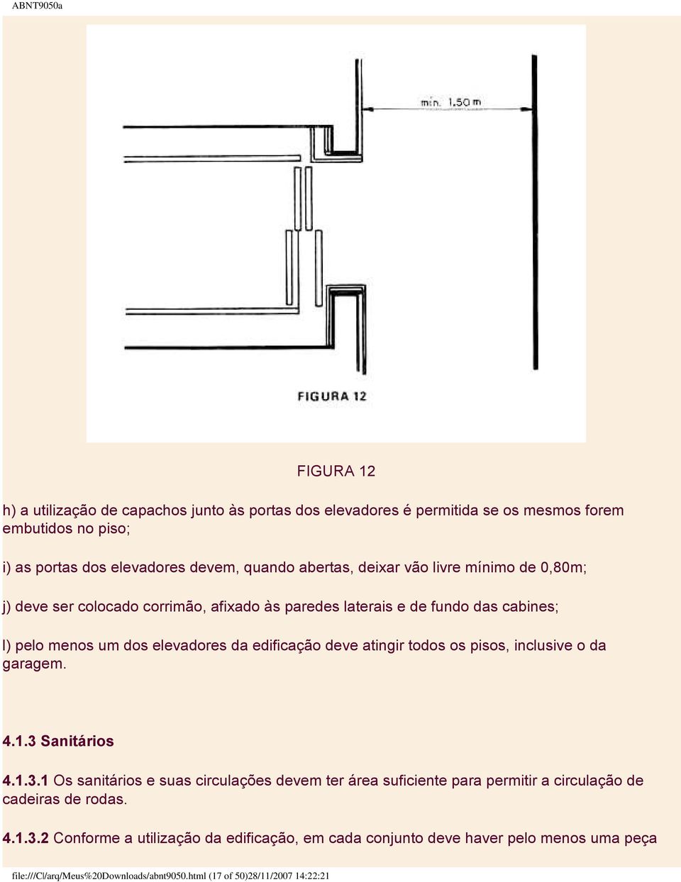 atingir todos os pisos, inclusive o da garagem. 4.1.3 Sanitários 4.1.3.1 Os sanitários e suas circulações devem ter área suficiente para permitir a circulação de cadeiras de rodas.