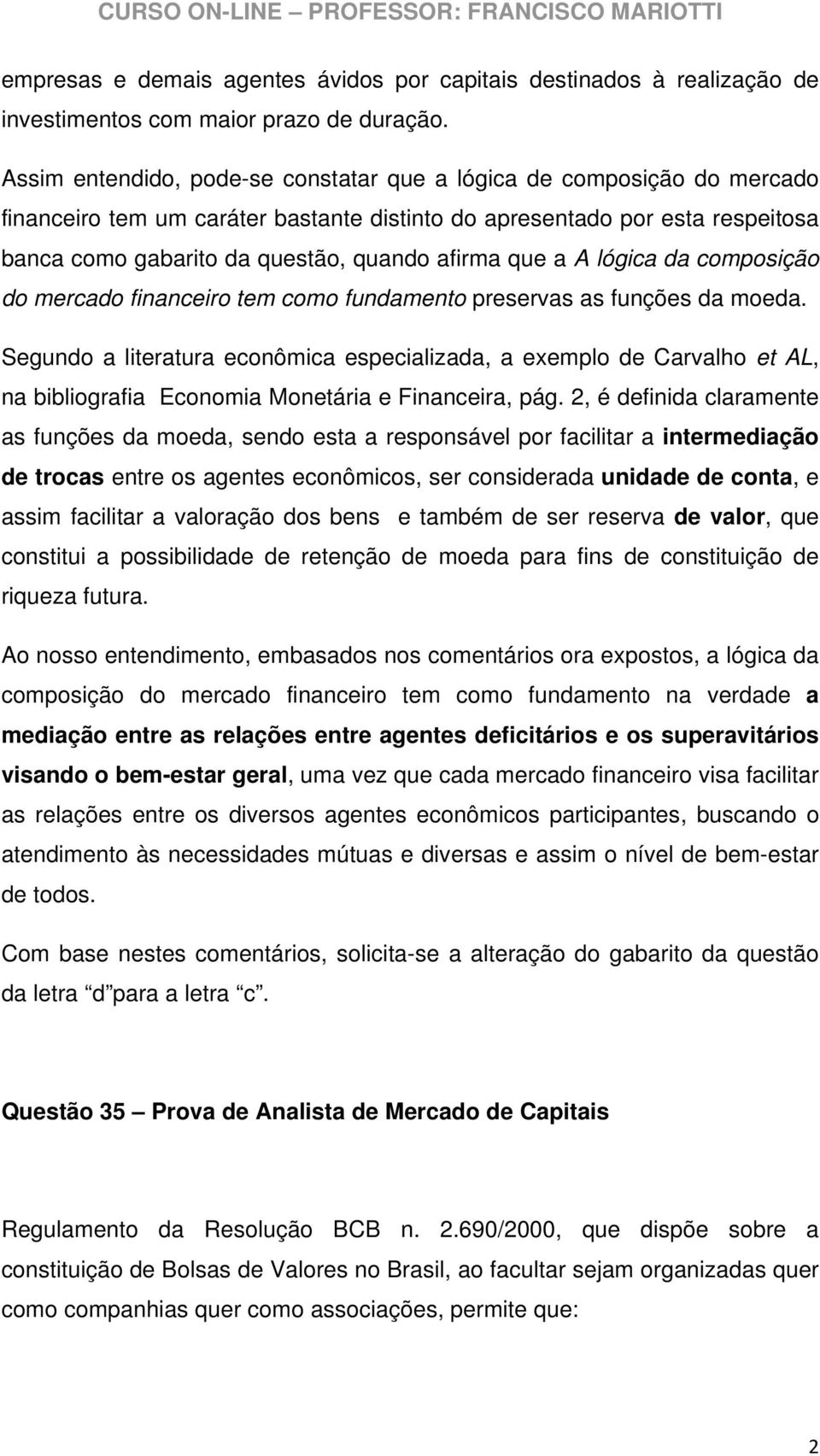 que a A lógica da composição do mercado financeiro tem como fundamento preservas as funções da moeda.