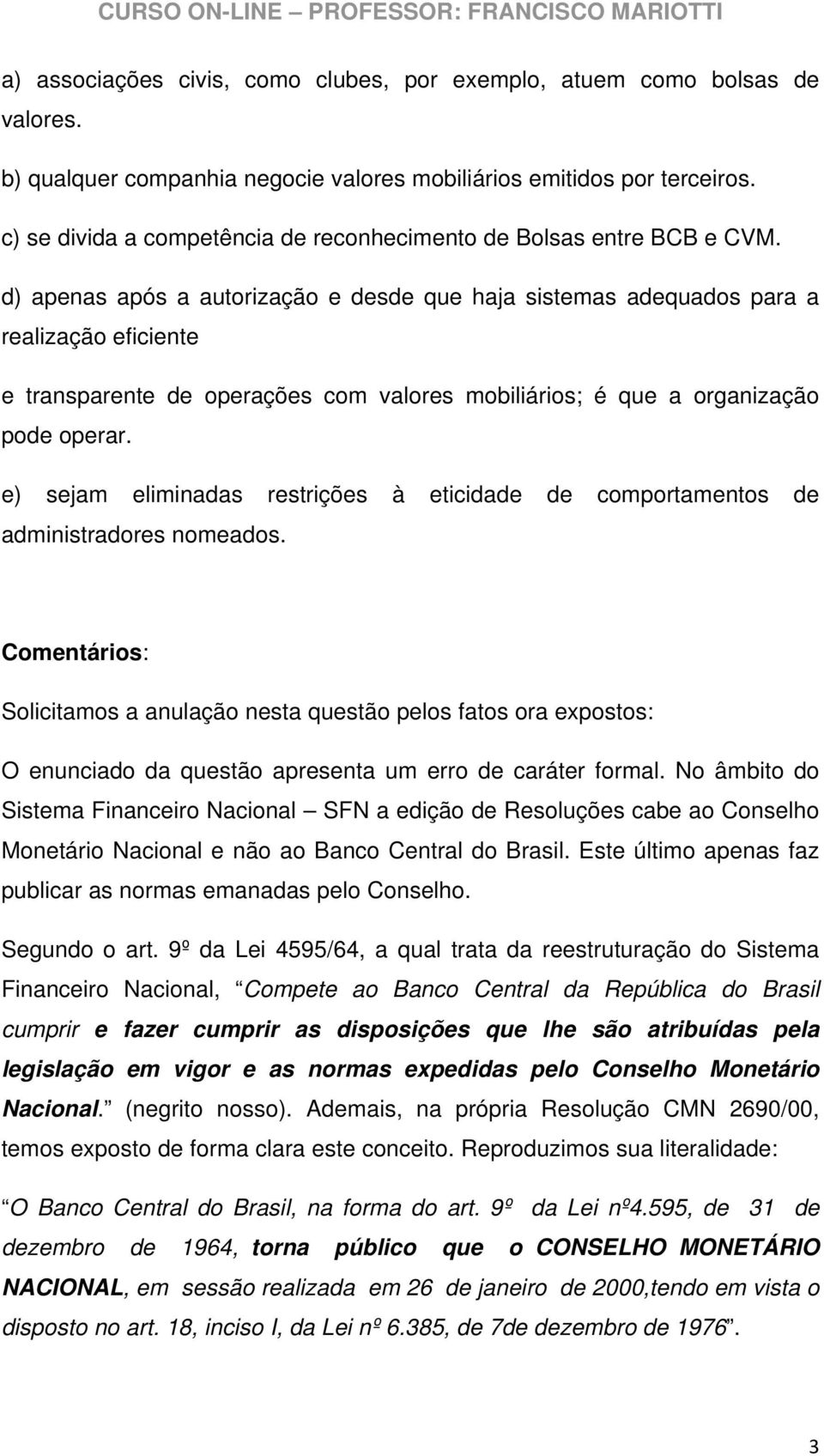 d) apenas após a autorização e desde que haja sistemas adequados para a realização eficiente e transparente de operações com valores mobiliários; é que a organização pode operar.