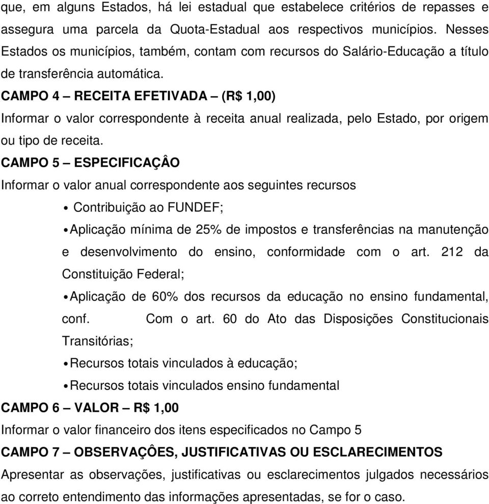 CAMPO 4 RECEITA EFETIVADA (R$ 1,00) Informar o valor correspondente à receita anual realizada, pelo Estado, por origem ou tipo de receita.