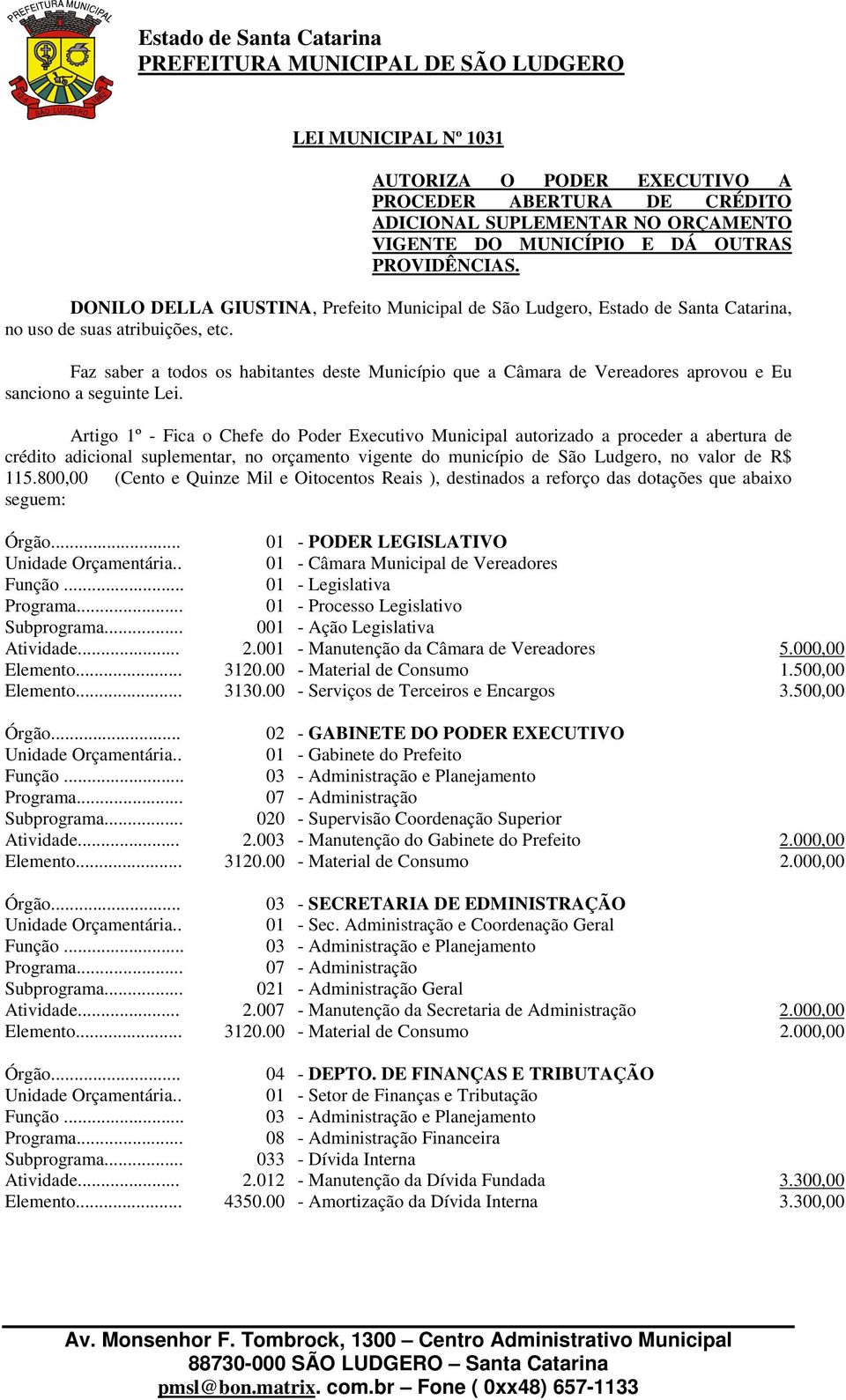 Faz saber a todos os habitantes deste Município que a Câmara de Vereadores aprovou e Eu sanciono a seguinte Lei.