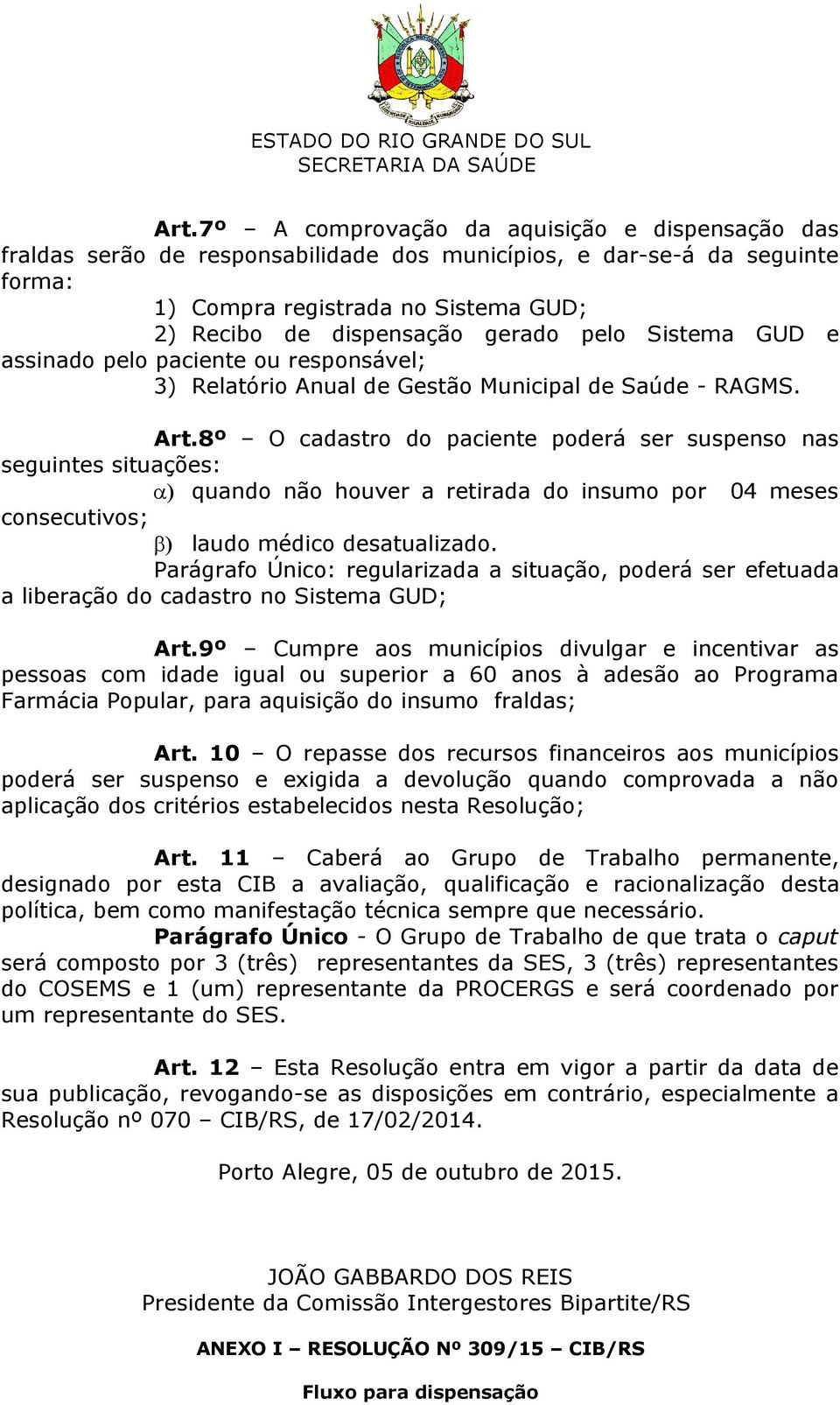 8º O cadastro do paciente poderá ser suspenso nas seguintes situações: a) quando não houver a retirada do insumo por 04 meses consecutivos; b) laudo médico desatualizado.