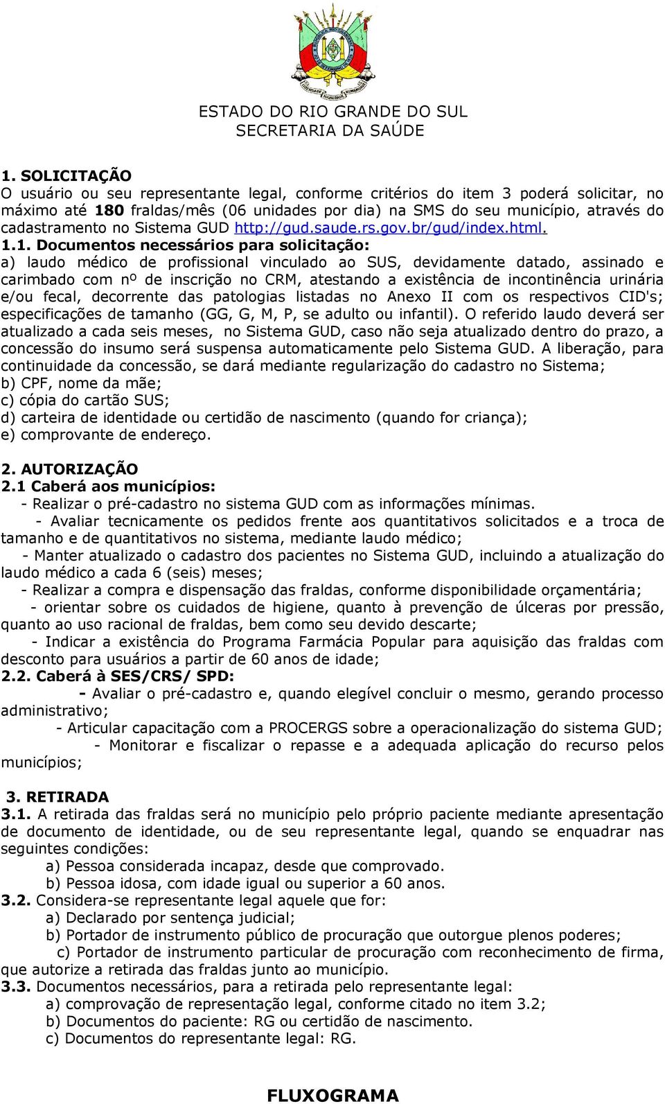 1. Documentos necessários para solicitação: a) laudo médico de profissional vinculado ao SUS, devidamente datado, assinado e carimbado com nº de inscrição no CRM, atestando a existência de