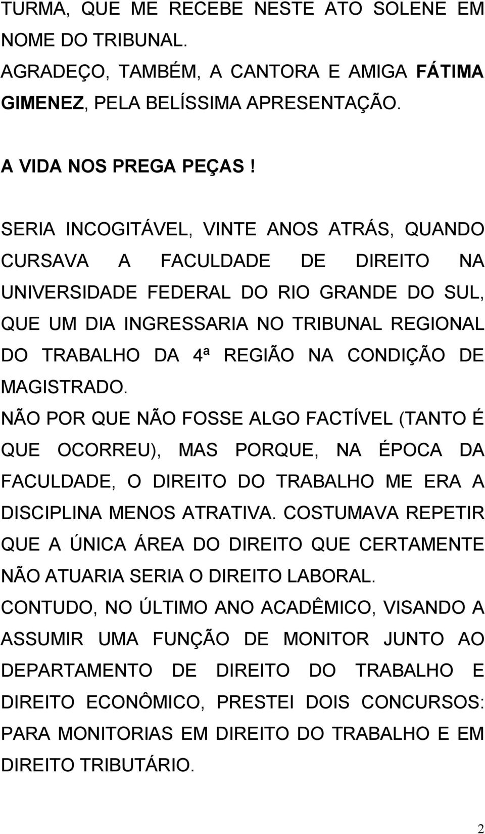 CONDIÇÃO DE MAGISTRADO. NÃO POR QUE NÃO FOSSE ALGO FACTÍVEL (TANTO É QUE OCORREU), MAS PORQUE, NA ÉPOCA DA FACULDADE, O DIREITO DO TRABALHO ME ERA A DISCIPLINA MENOS ATRATIVA.