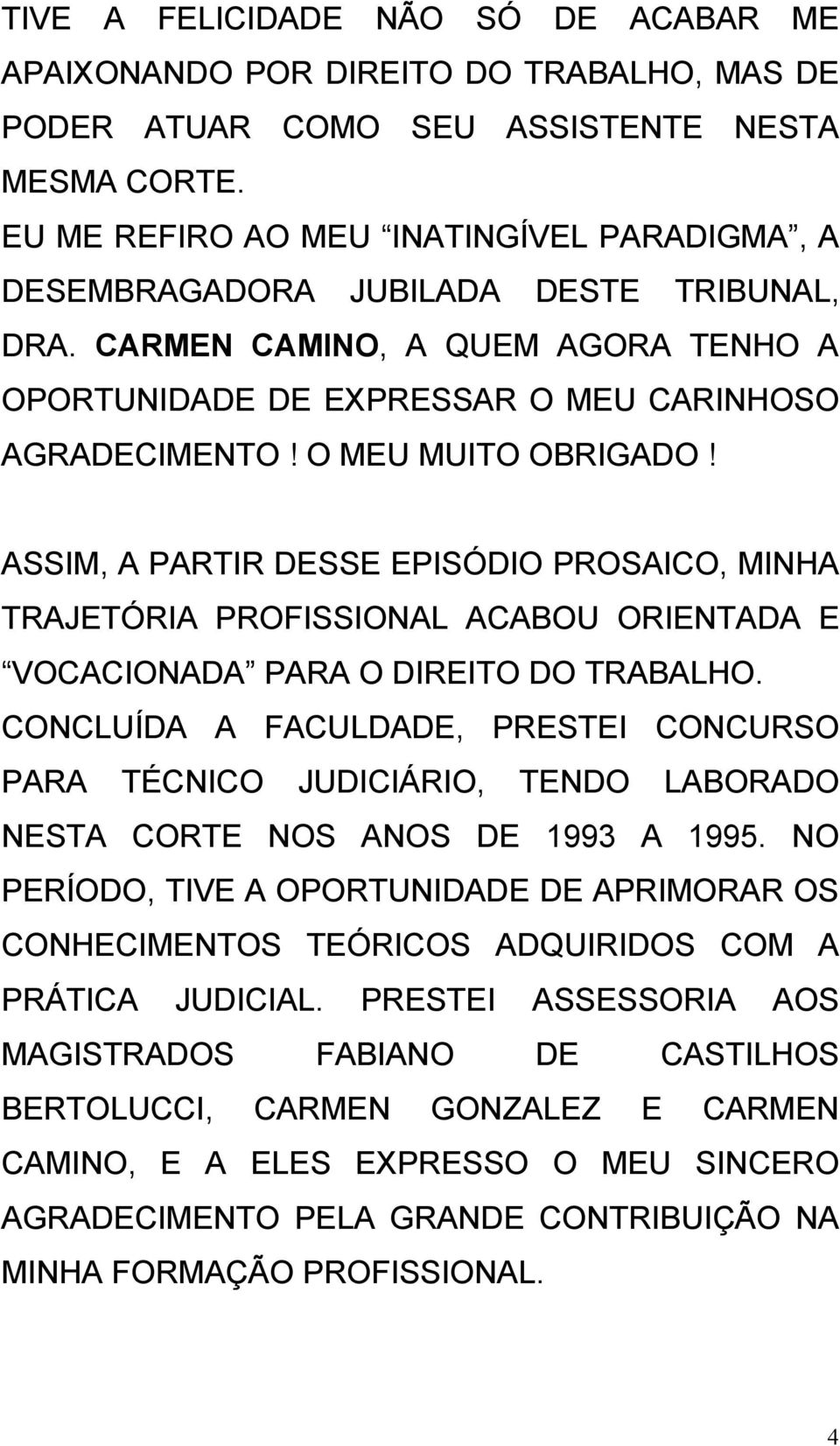 O MEU MUITO OBRIGADO! ASSIM, A PARTIR DESSE EPISÓDIO PROSAICO, MINHA TRAJETÓRIA PROFISSIONAL ACABOU ORIENTADA E VOCACIONADA PARA O DIREITO DO TRABALHO.