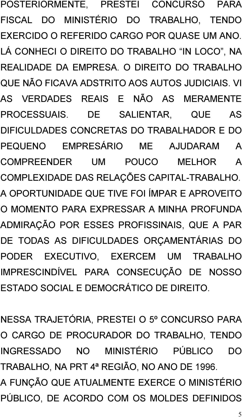 DE SALIENTAR, QUE AS DIFICULDADES CONCRETAS DO TRABALHADOR E DO PEQUENO EMPRESÁRIO ME AJUDARAM A COMPREENDER UM POUCO MELHOR A COMPLEXIDADE DAS RELAÇÕES CAPITAL-TRABALHO.