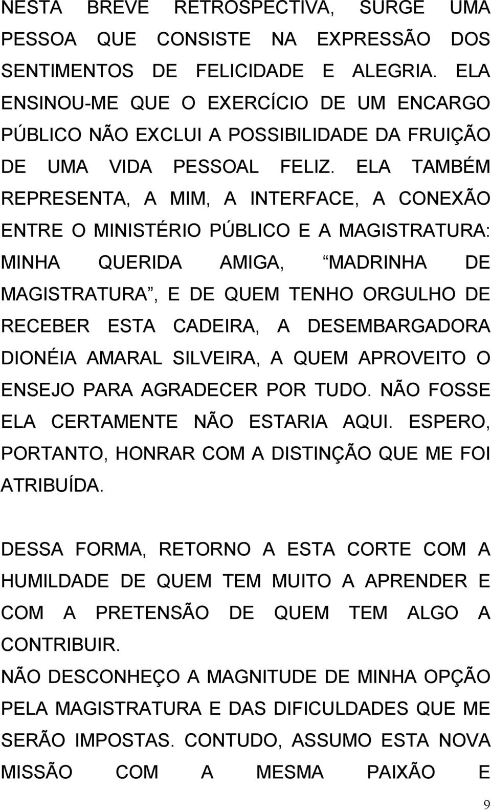 ELA TAMBÉM REPRESENTA, A MIM, A INTERFACE, A CONEXÃO ENTRE O MINISTÉRIO PÚBLICO E A MAGISTRATURA: MINHA QUERIDA AMIGA, MADRINHA DE MAGISTRATURA, E DE QUEM TENHO ORGULHO DE RECEBER ESTA CADEIRA, A