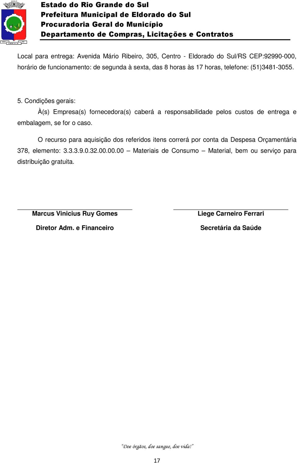 Condições gerais: À(s) Empresa(s) fornecedora(s) caberá a responsabilidade pelos custos de entrega e embalagem, se for o caso.