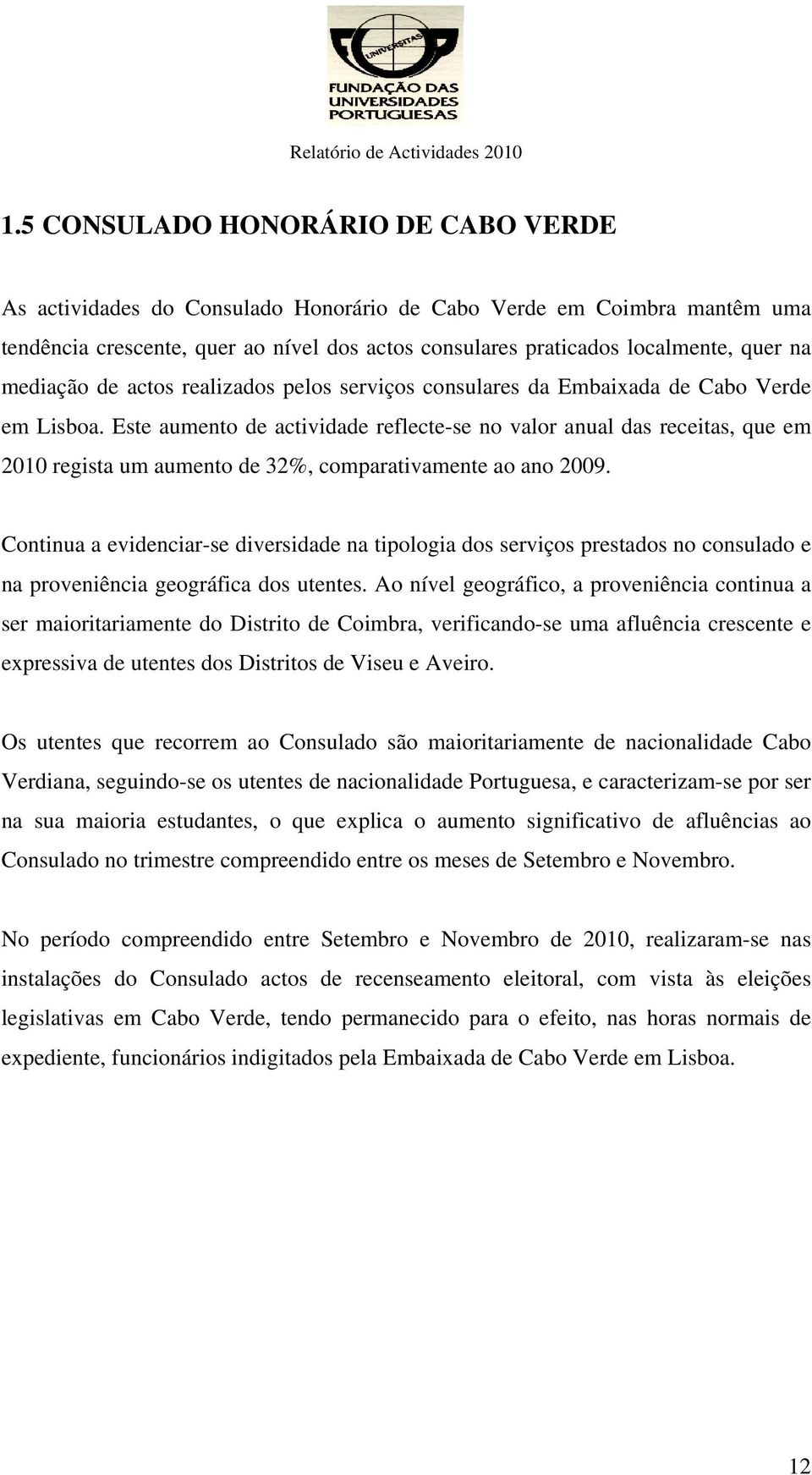 Este aumento de actividade reflecte-se no valor anual das receitas, que em 2010 regista um aumento de 32%, comparativamente ao ano 2009.