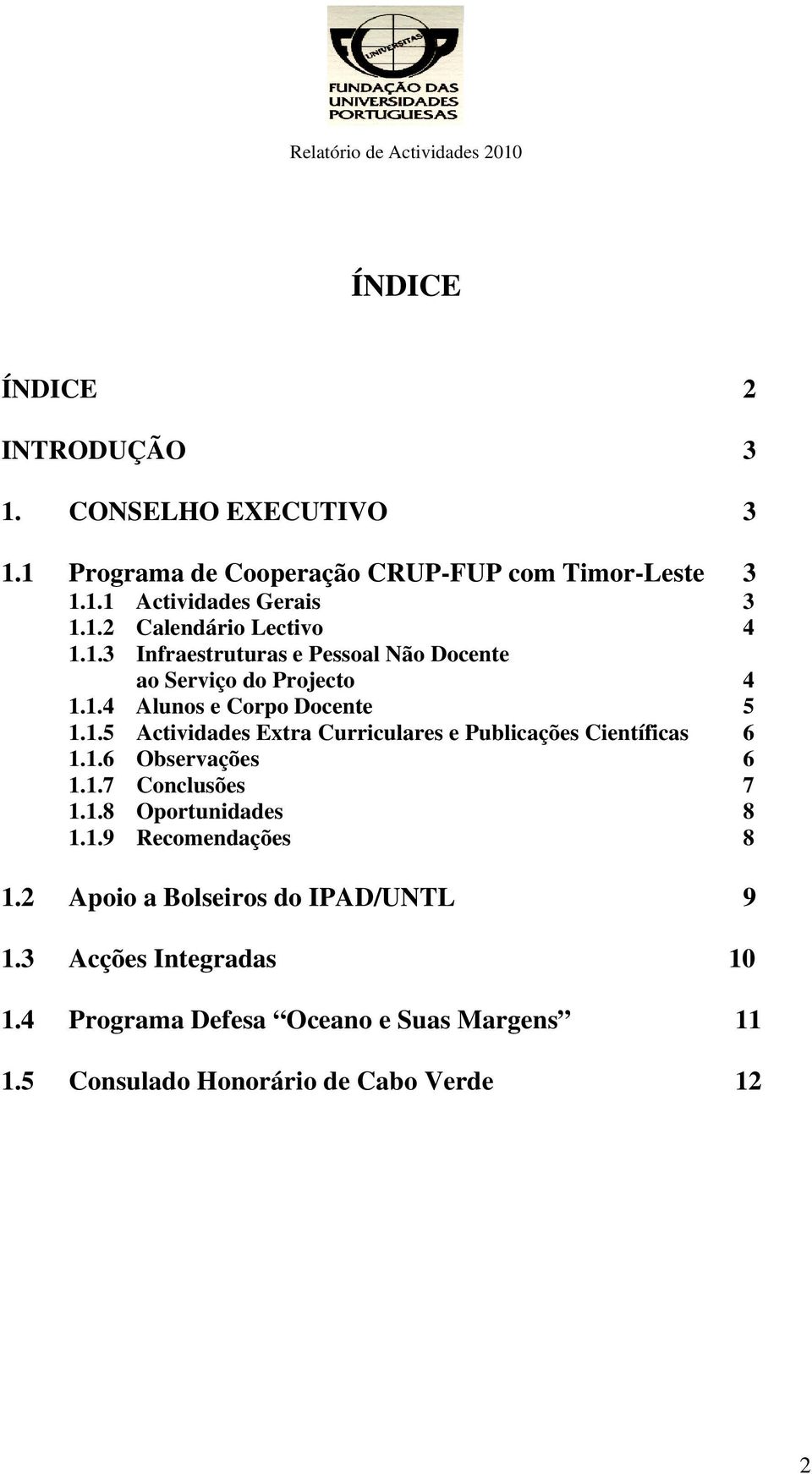 1.6 Observações 6 1.1.7 Conclusões 7 1.1.8 Oportunidades 8 1.1.9 Recomendações 8 1.2 Apoio a Bolseiros do IPAD/UNTL 9 1.