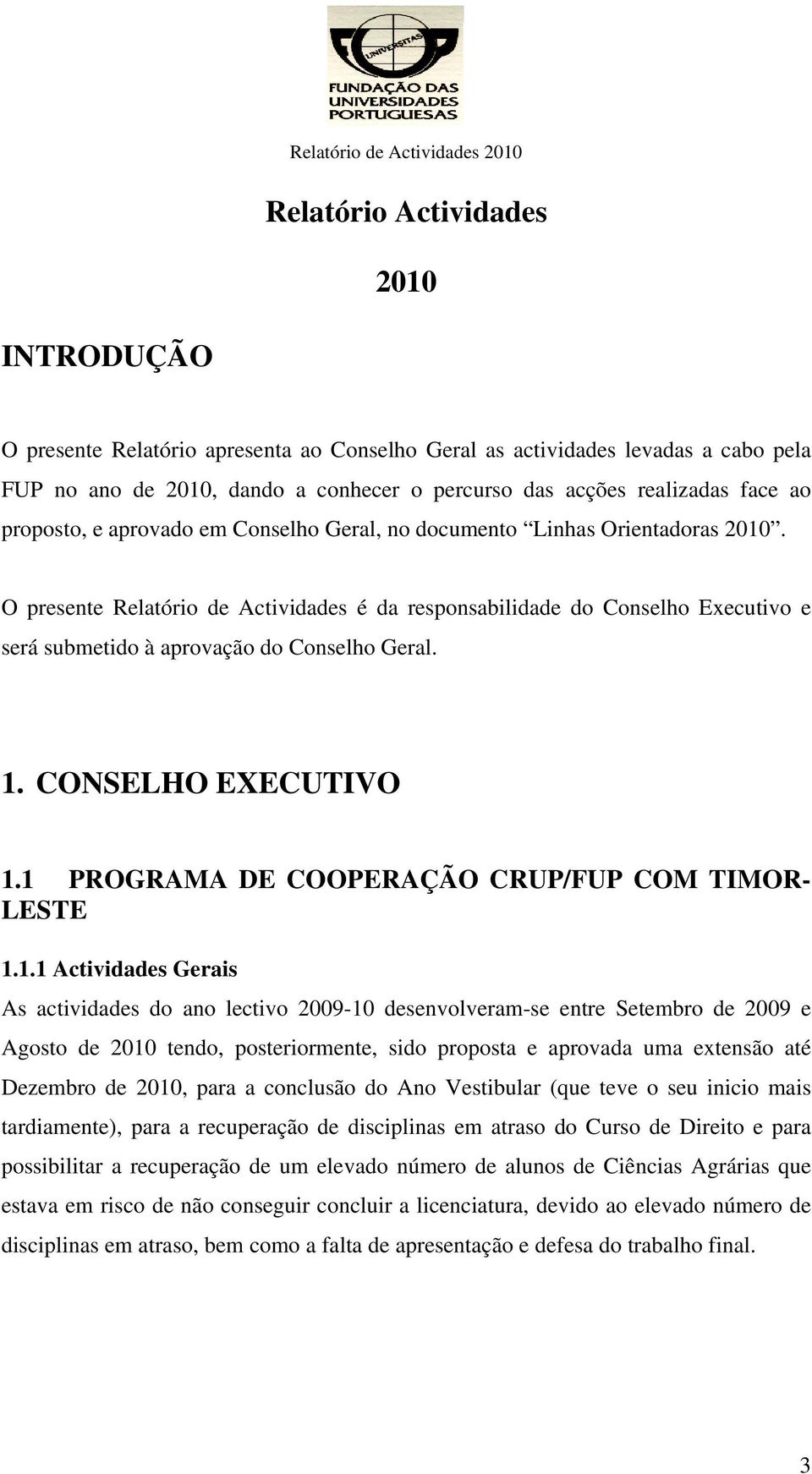 O presente Relatório de Actividades é da responsabilidade do Conselho Executivo e será submetido à aprovação do Conselho Geral. 1. CONSELHO EXECUTIVO 1.