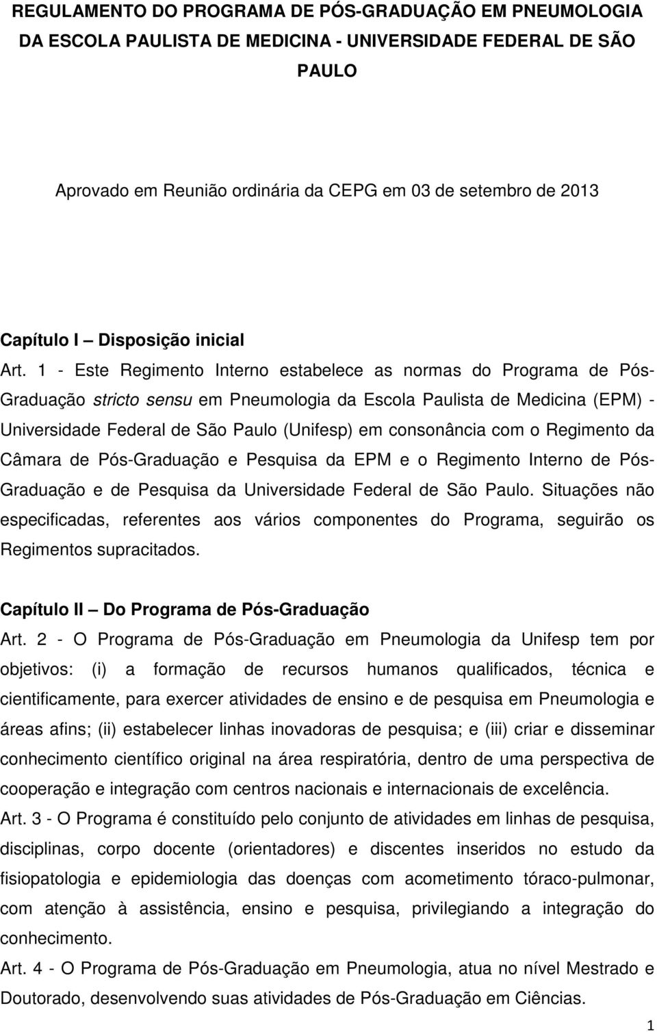 1 - Este Regimento Interno estabelece as normas do Programa de Pós- Graduação stricto sensu em Pneumologia da Escola Paulista de Medicina (EPM) - Universidade Federal de São Paulo (Unifesp) em