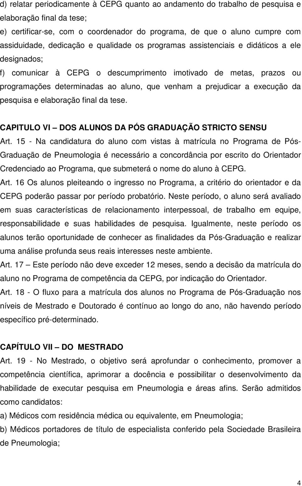 prejudicar a execução da pesquisa e elaboração final da tese. CAPITULO VI DOS ALUNOS DA PÓS GRADUAÇÃO STRICTO SENSU Art.