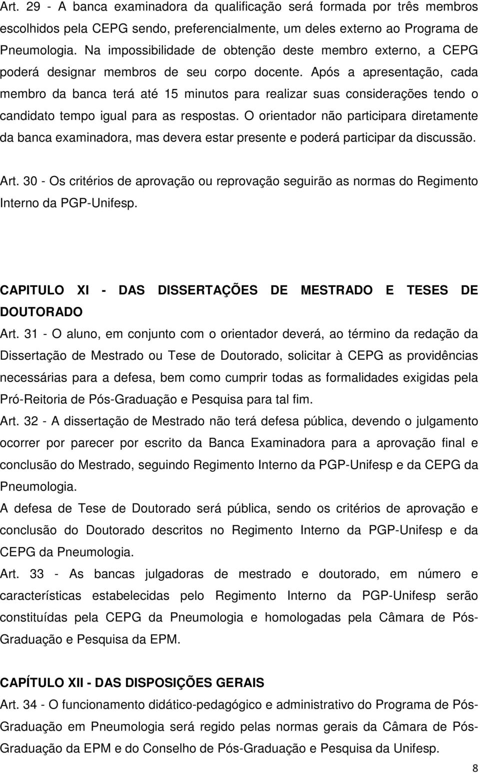 Após a apresentação, cada membro da banca terá até 15 minutos para realizar suas considerações tendo o candidato tempo igual para as respostas.