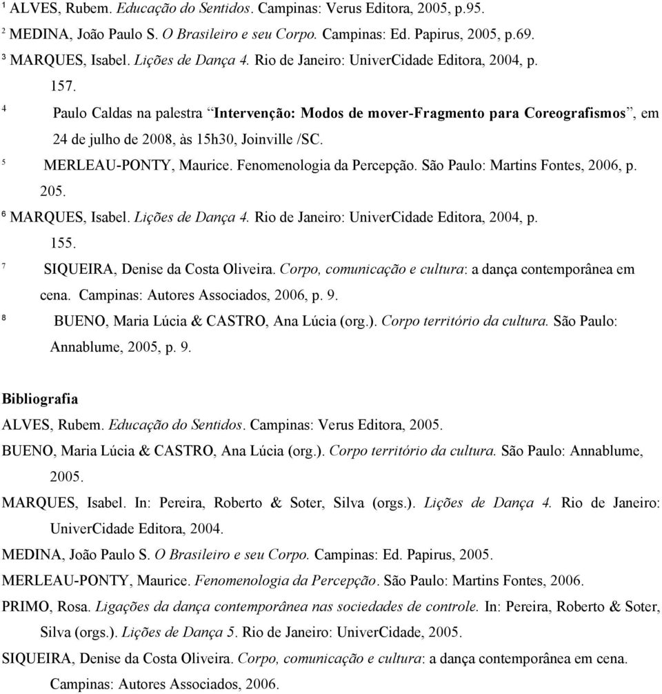 5 MERLEAU-PONTY, Maurice. Fenomenologia da Percepção. São Paulo: Martins Fontes, 2006, p. 205. 6 MARQUES, Isabel. Lições de Dança 4. Rio de Janeiro: UniverCidade Editora, 2004, p. 155.