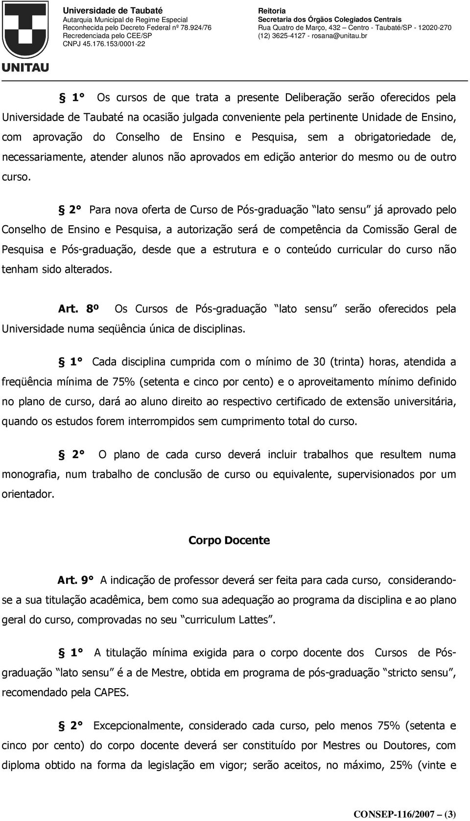 2 Para nova oferta de Curso de Pós-graduação lato sensu já aprovado pelo Conselho de Ensino e Pesquisa, a autorização será de competência da Comissão Geral de Pesquisa e Pós-graduação, desde que a