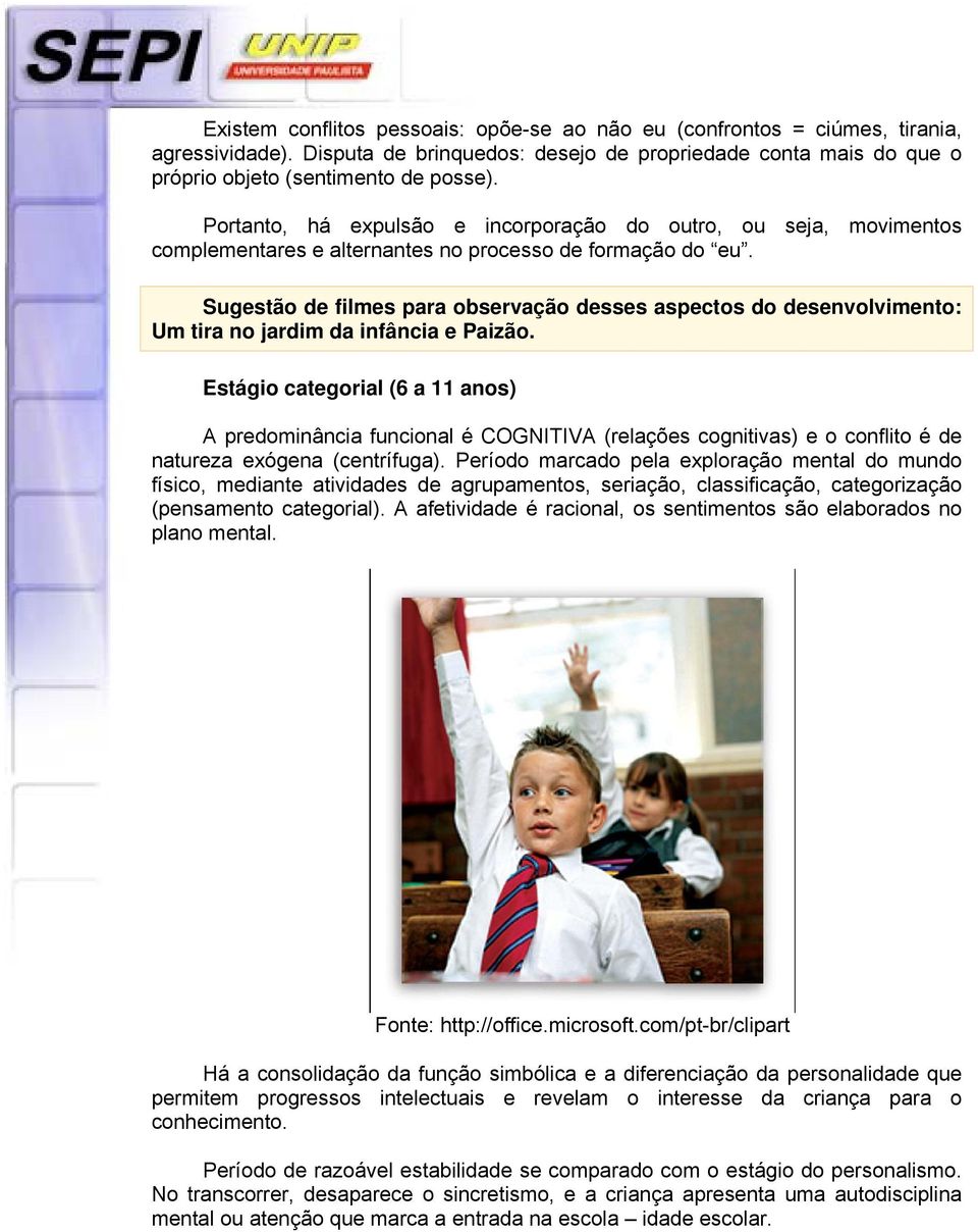 Estágio categorial (6 a 11 anos) A predominância funcional é COGNITIVA (relações cognitivas) e o conflito é de natureza exógena (centrífuga).