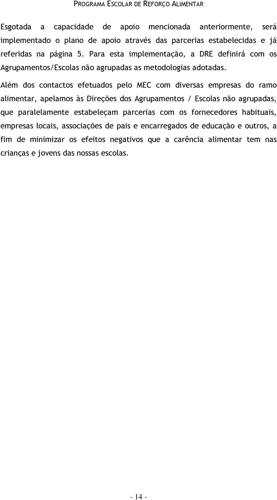 Além dos contactos efetuados pelo MEC com diversas empresas do ramo alimentar, apelamos às Direções dos Agrupamentos / Escolas não agrupadas, que paralelamente