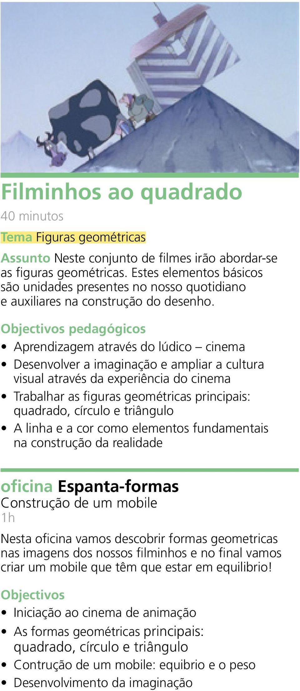 pedagógicos Trabalhar as figuras geométricas principais: quadrado, círculo e triângulo A linha e a cor como elementos fundamentais na construção da realidade oficina Espanta-formas