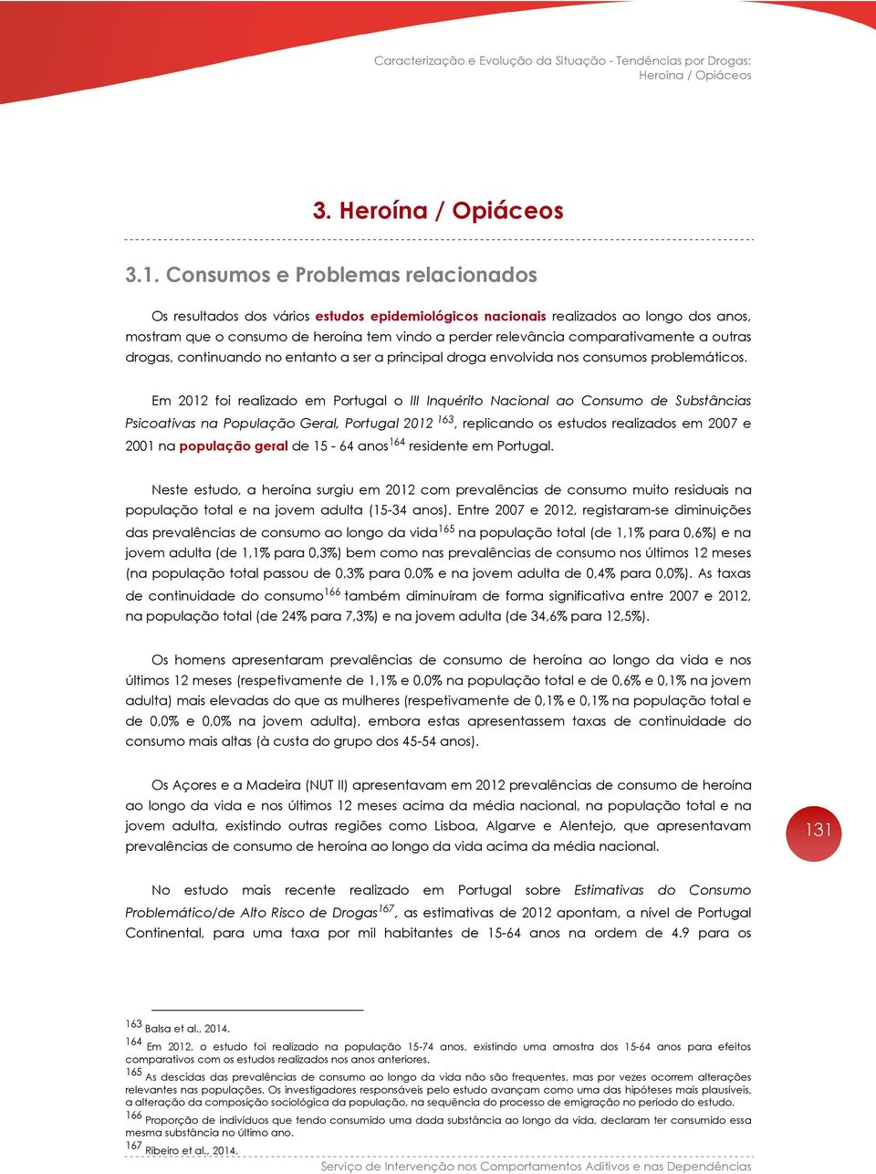 comparativamente a outras drogas, continuando no entanto a ser a principal droga envolvida nos consumos problemáticos.