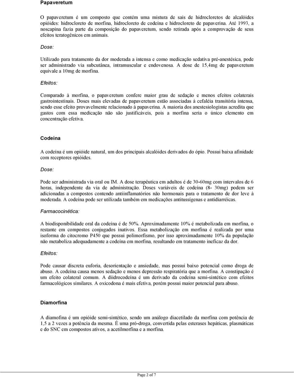 Utilizado para tratamento da dor moderada a intensa e como medicação sedativa pré-anestésica, pode ser administrado via subcutânea, intramuscular e endovenosa.