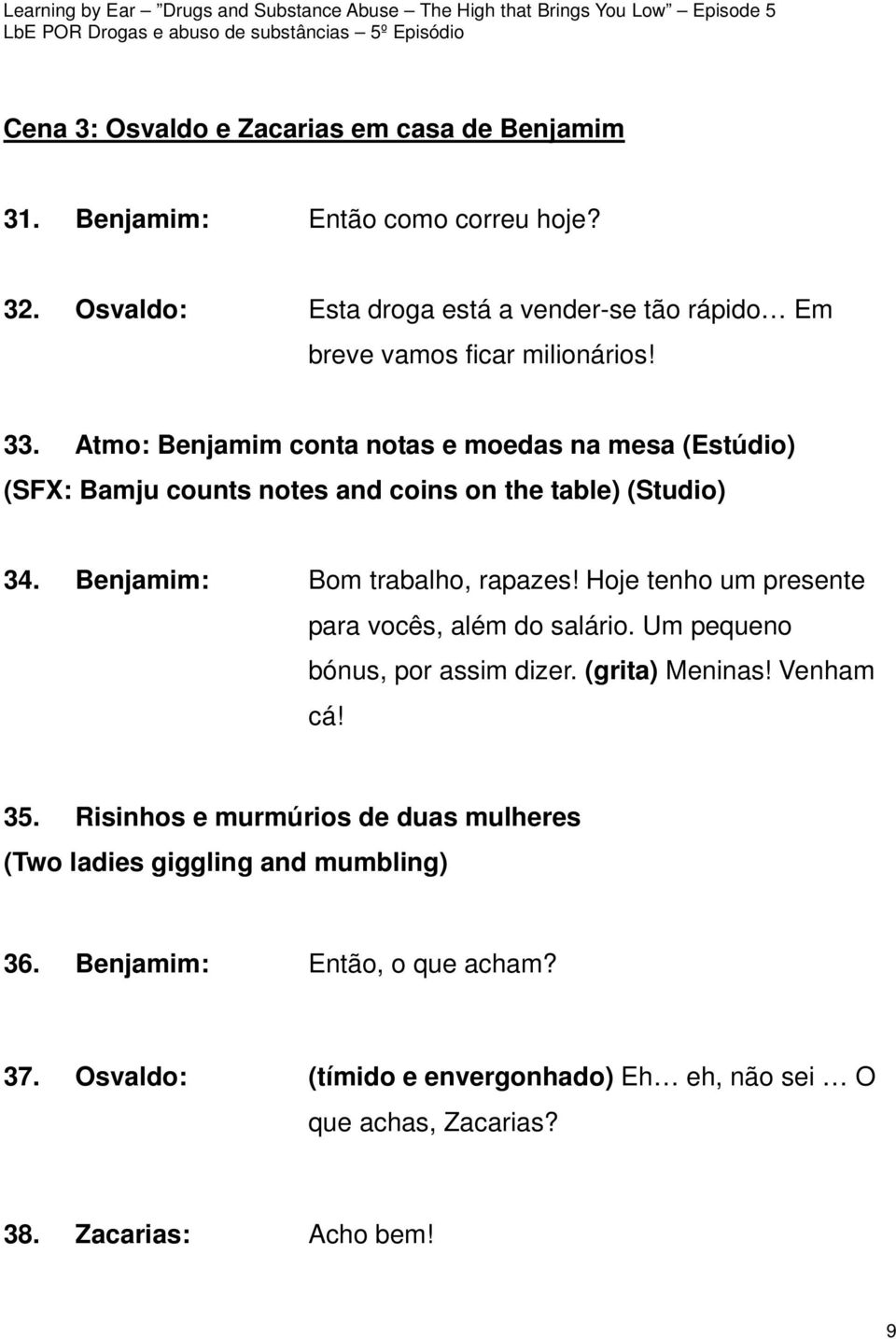 Atmo: Benjamim conta notas e moedas na mesa (Estúdio) (SFX: Bamju counts notes and coins on the table) (Studio) 34. Benjamim: Bom trabalho, rapazes!