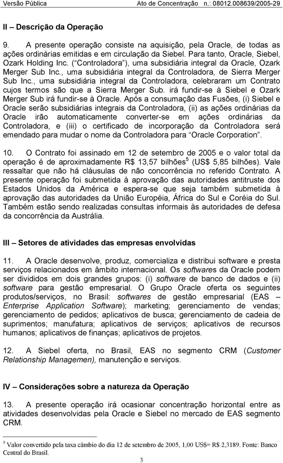 , uma subsidiária integral da Controladora, celebraram um Contrato cujos termos são que a Sierra Merger Sub. irá fundir-se à Siebel e Ozark Merger Sub irá fundir-se à Oracle.