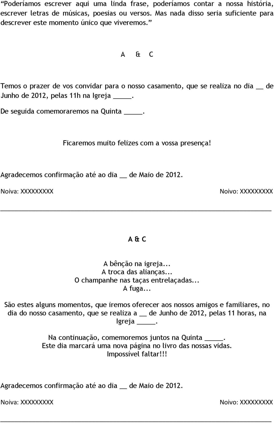 A & C Temos o prazer de vos convidar para o nosso casamento, que se realiza no dia de Junho de 2012, pelas 11h na Igreja. De seguida comemoraremos na Quinta.