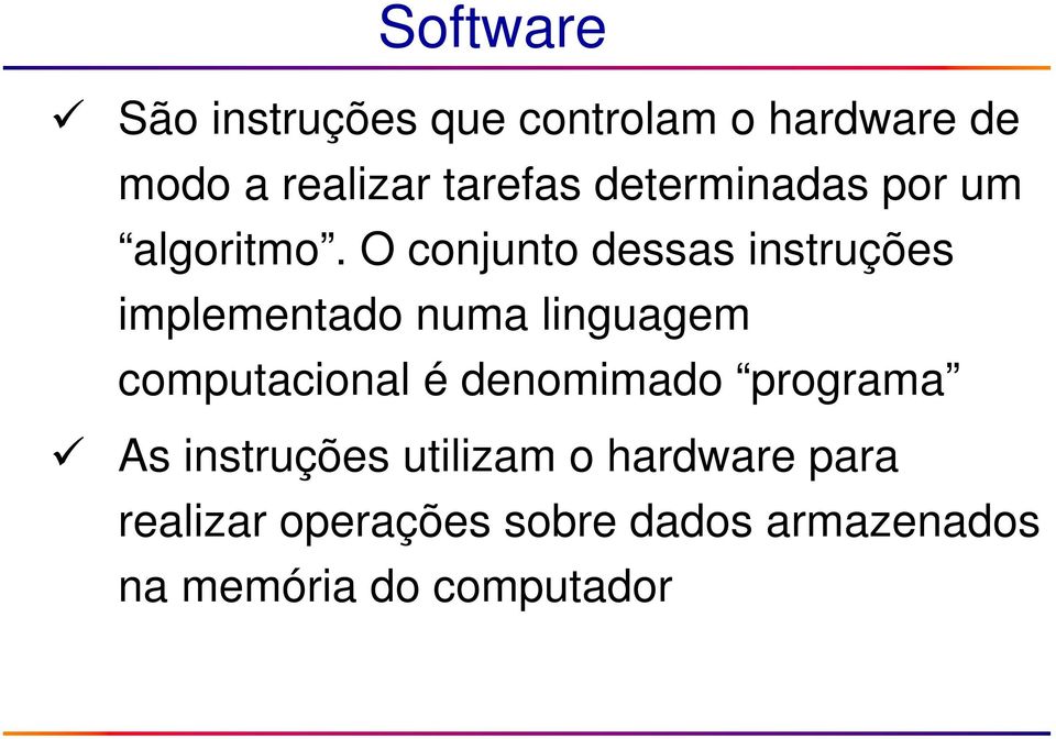 O conjunto dessas instruções implementado numa linguagem computacional é