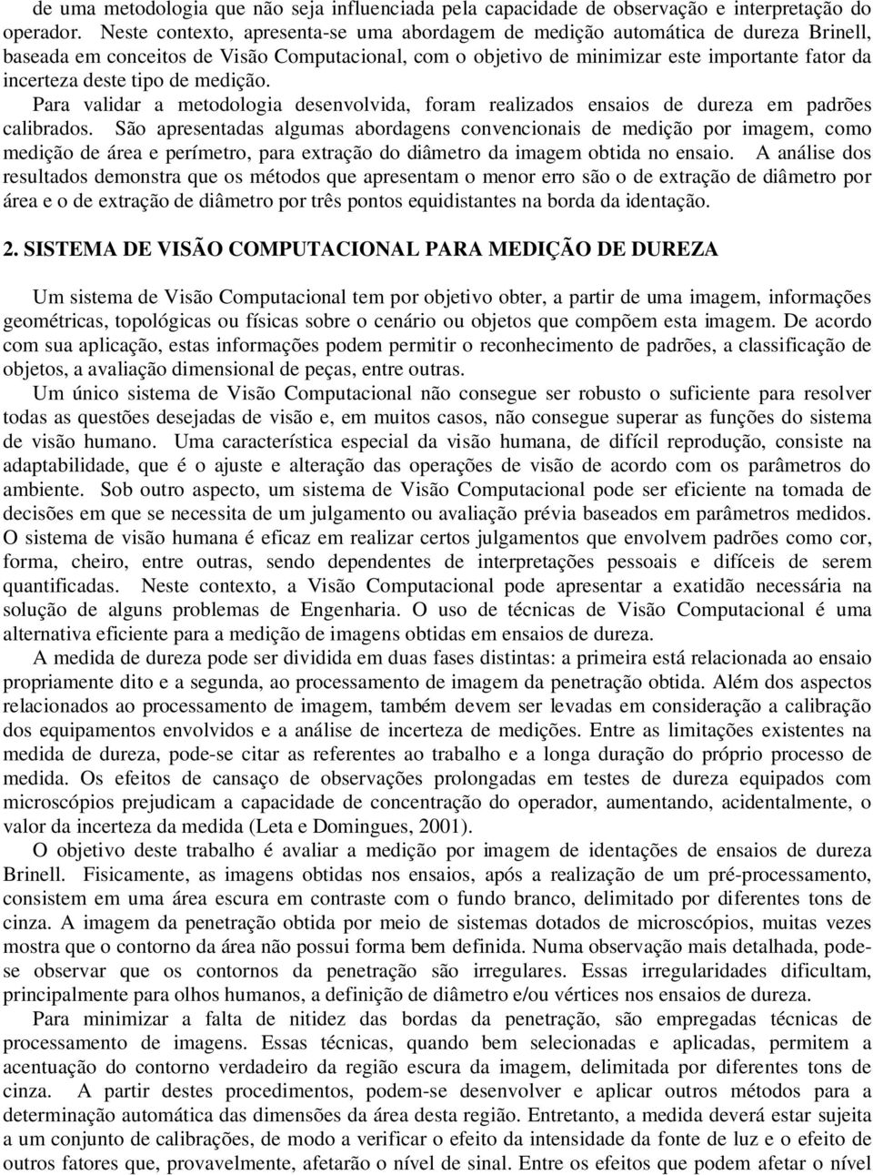 tipo de medição. Para validar a metodologia desenvolvida, foram realizados ensaios de dureza em padrões calibrados.