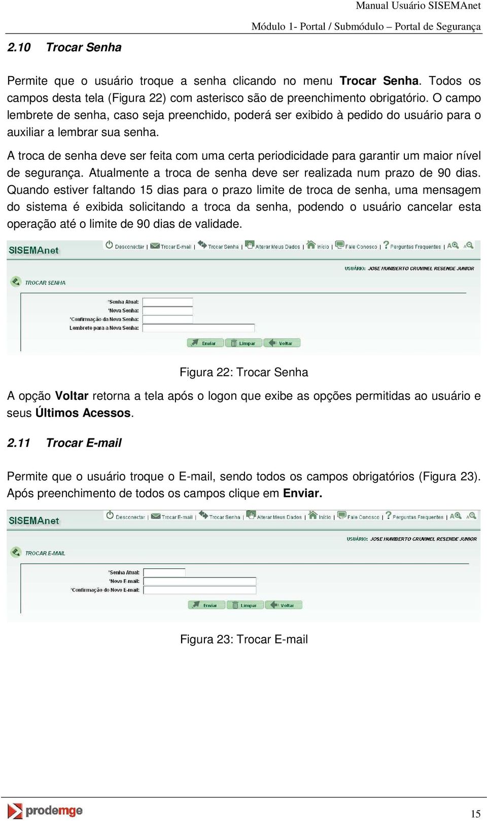 A troca de senha deve ser feita com uma certa periodicidade para garantir um maior nível de segurança. Atualmente a troca de senha deve ser realizada num prazo de 90 dias.