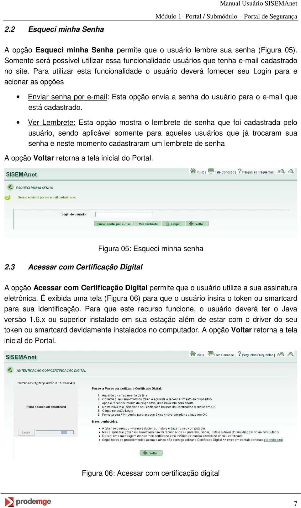 Ver Lembrete: Esta opção mostra o lembrete de senha que foi cadastrada pelo usuário, sendo aplicável somente para aqueles usuários que já trocaram sua senha e neste momento cadastraram um lembrete de