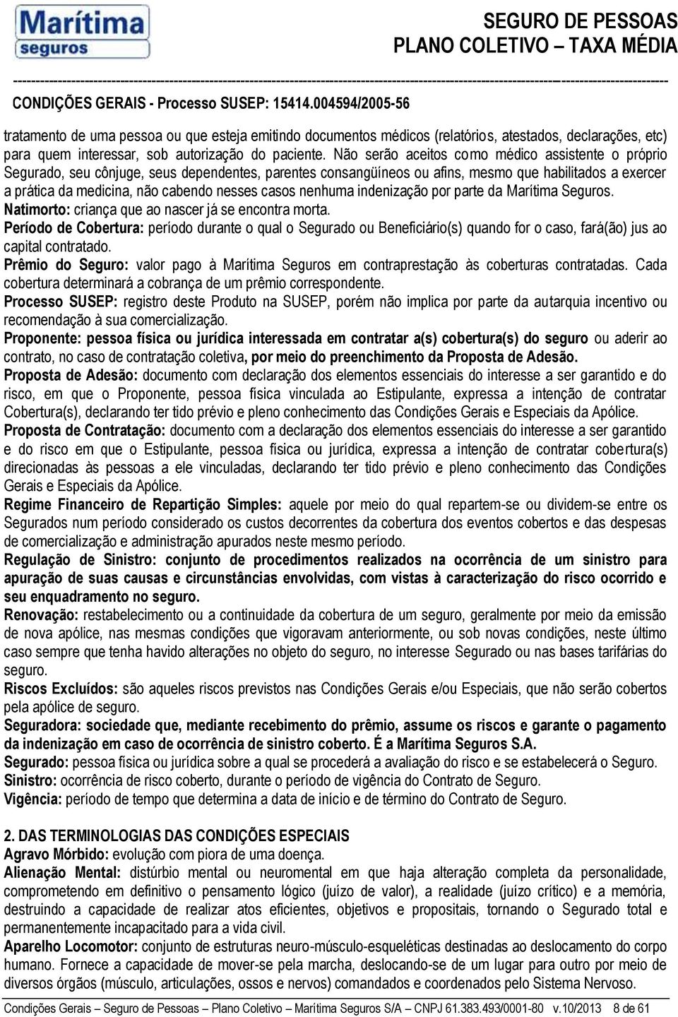 casos nenhuma indenização por parte da Marítima Seguros. Natimorto: criança que ao nascer já se encontra morta.