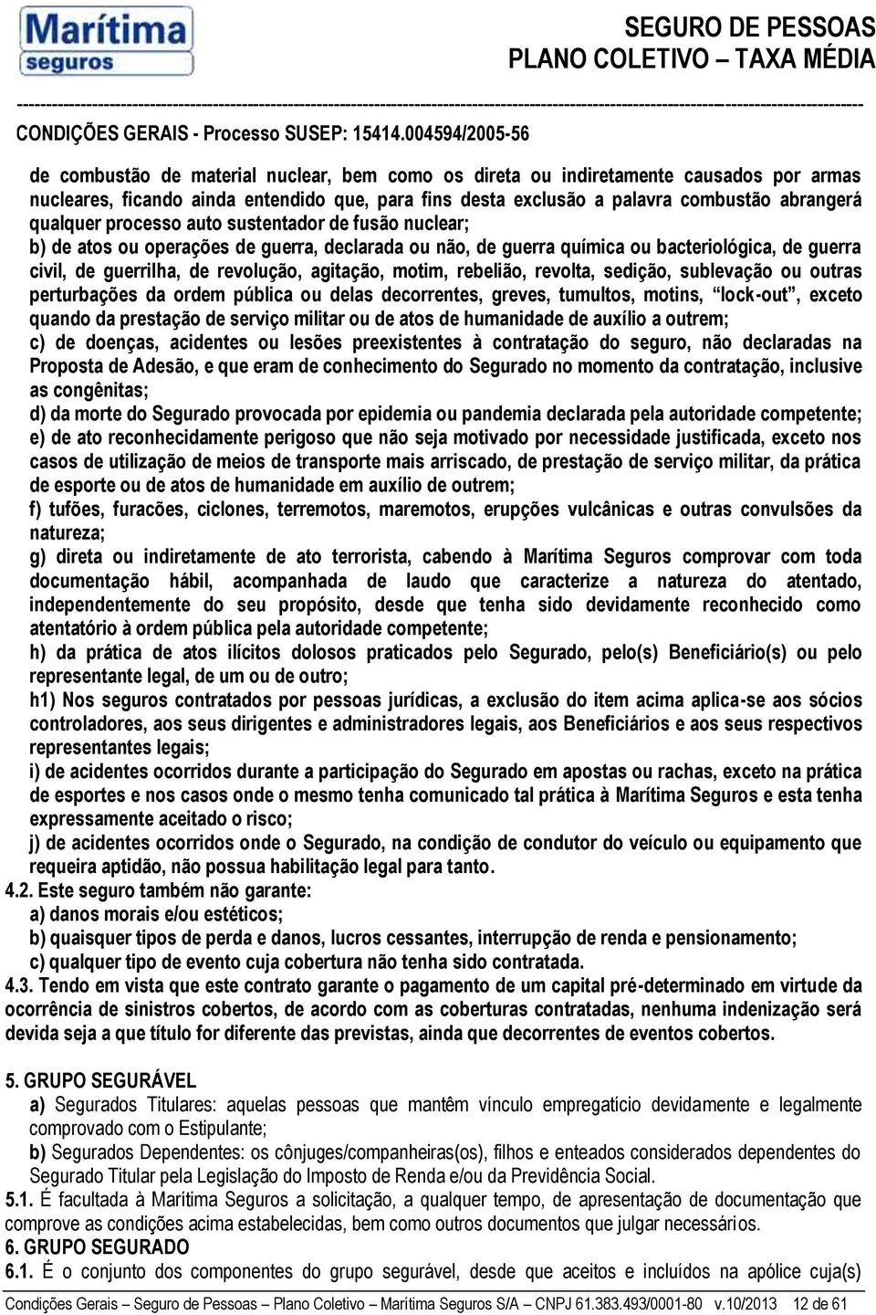 rebelião, revolta, sedição, sublevação ou outras perturbações da ordem pública ou delas decorrentes, greves, tumultos, motins, lock-out, exceto quando da prestação de serviço militar ou de atos de