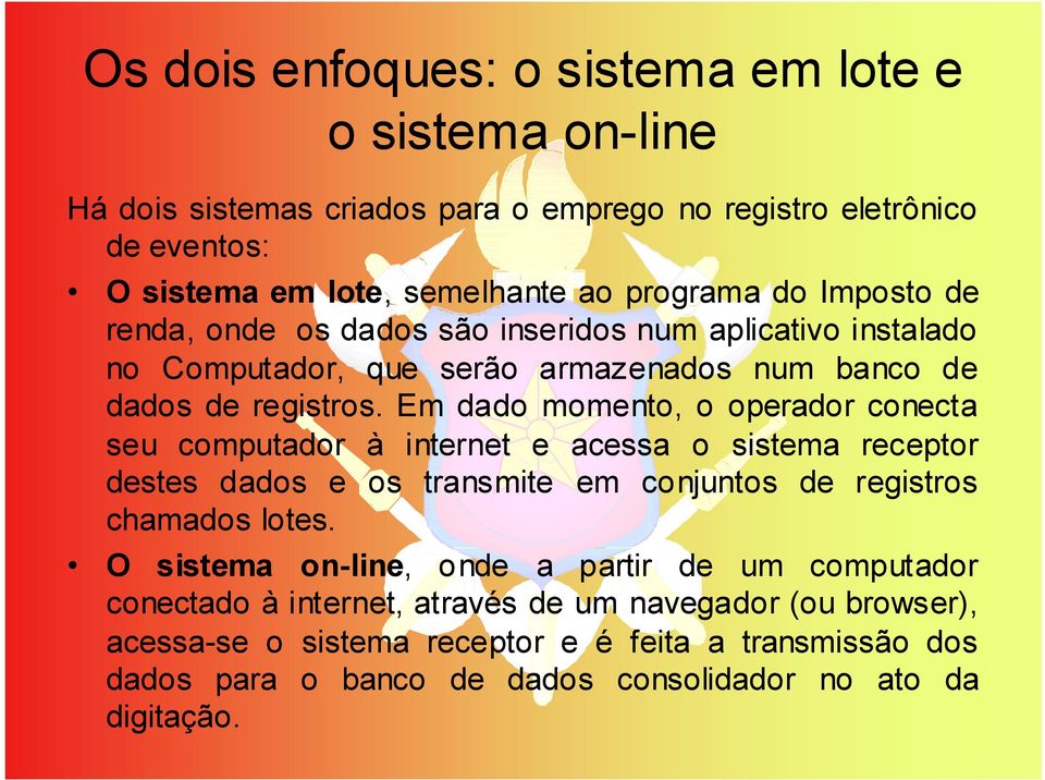 Em dado momento, o operador conecta seu computador à internet e acessa o sistema receptor destes dados e os transmite em conjuntos de registros chamados lotes.