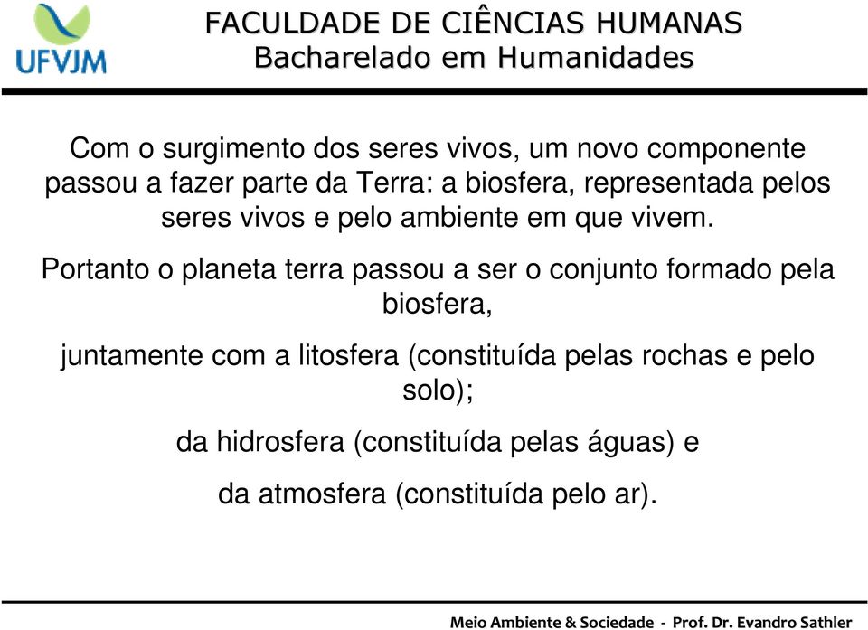 Portanto o planeta terra passou a ser o conjunto formado pela biosfera, juntamente com a