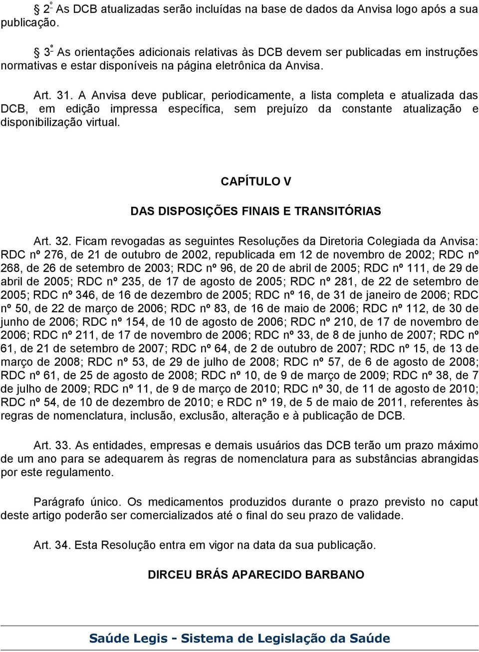 A Anvisa deve publicar, periodicamente, a lista completa e atualizada das DCB, em edição impressa específica, sem prejuízo da constante atualização e disponibilização virtual.