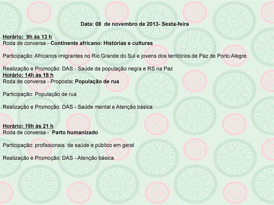 Realização e Promoção: DAS - Saúde da população negra e RS na Paz Horário: 14h às 18 h Roda de conversa - Proposta: População de rua Participação: