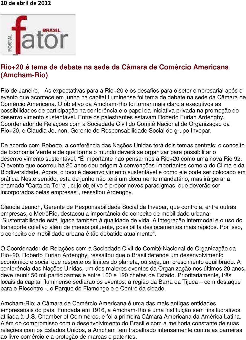 O objetivo da Amcham-Rio foi tornar mais claro a executivos as possibilidades de participação na conferência e o papel da iniciativa privada na promoção do desenvolvimento sustentável.