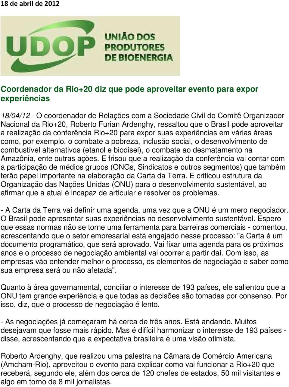 social, o desenvolvimento de combustível alternativos (etanol e biodisel), o combate ao desmatamento na Amazônia, ente outras ações.