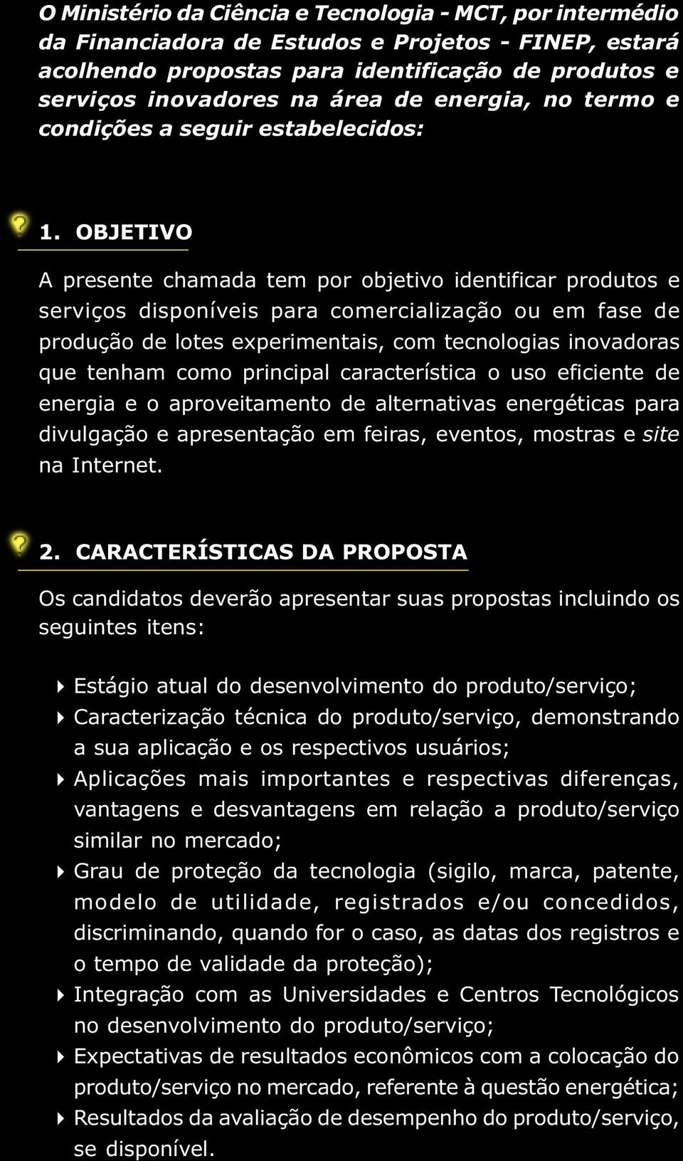 OBJETIVO A presente chamada tem por objetivo identificar produtos e serviços disponíveis para comercialização ou em fase de produção de lotes experimentais, com tecnologias inovadoras que tenham como