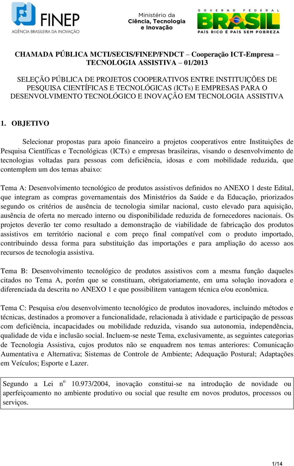 OBJETIVO Selecionar propostas para apoio financeiro a projetos cooperativos entre Instituições de Pesquisa Científicas e Tecnológicas (ICTs) e empresas brasileiras, visando o desenvolvimento de