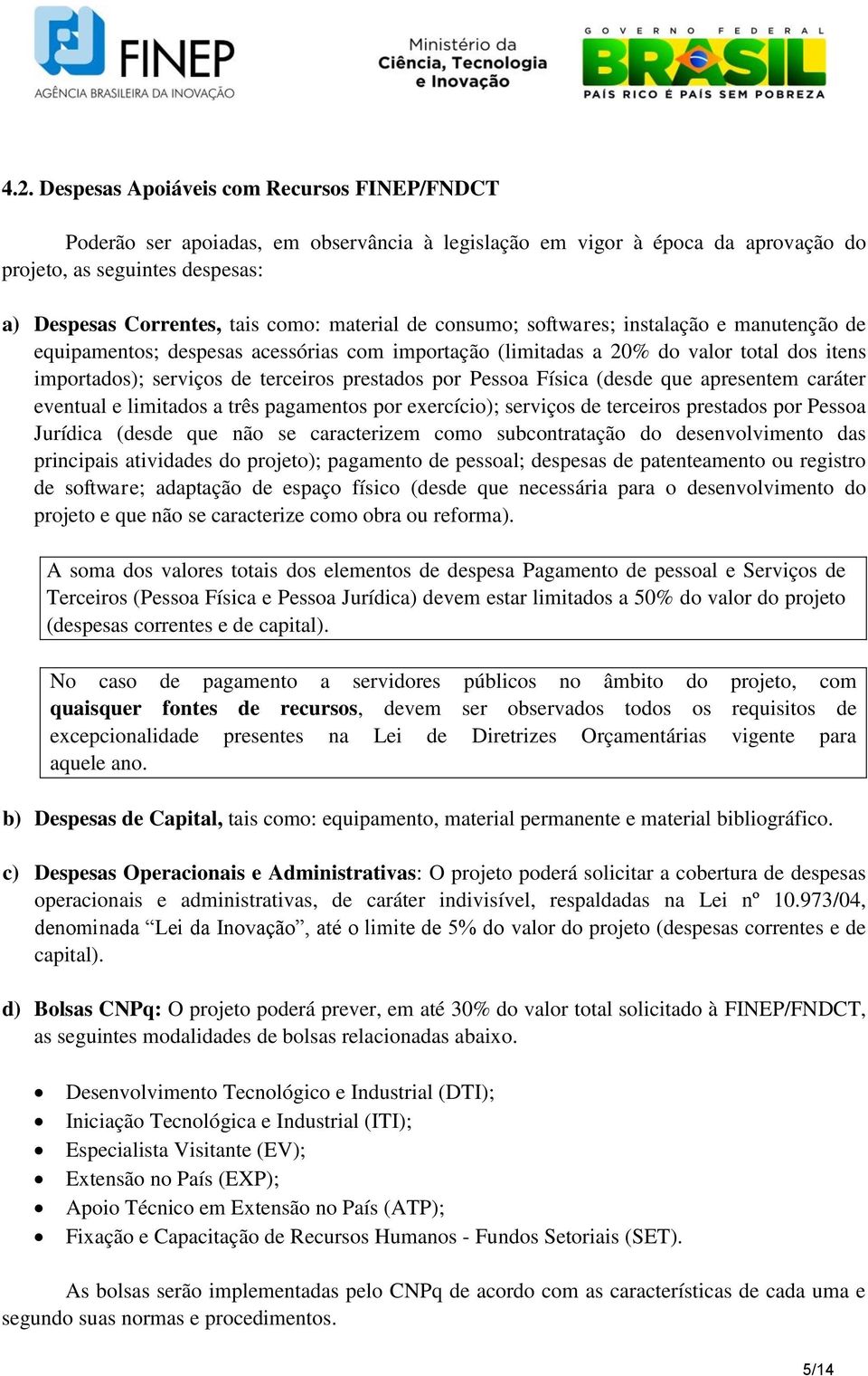 Pessoa Física (desde que apresentem caráter eventual e limitados a três pagamentos por exercício); serviços de terceiros prestados por Pessoa Jurídica (desde que não se caracterizem como