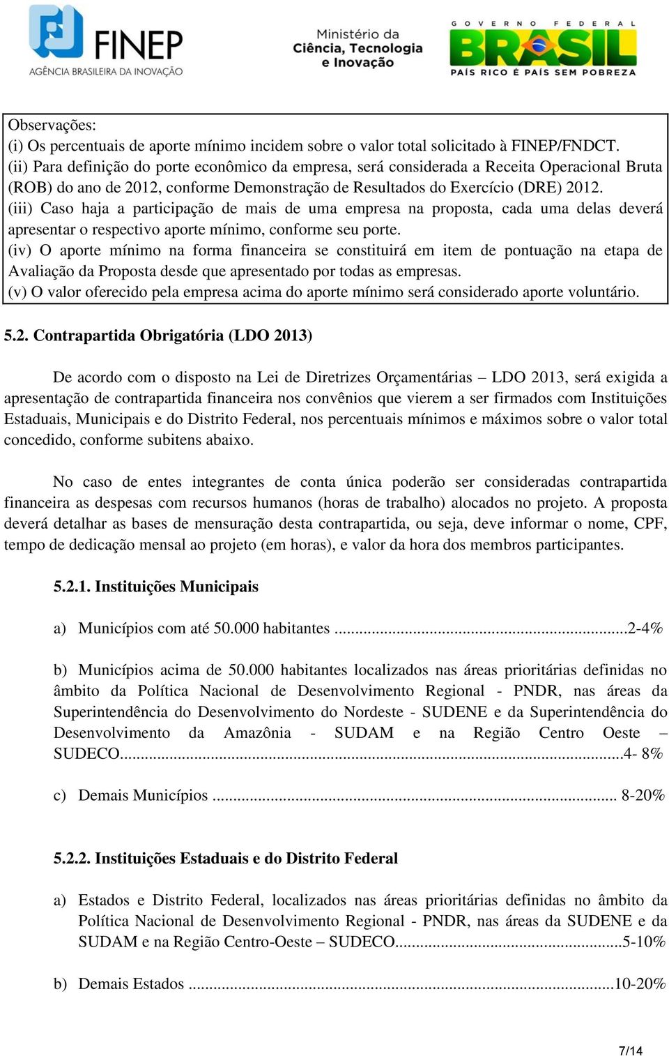 (iii) Caso haja a participação de mais de uma empresa na proposta, cada uma delas deverá apresentar o respectivo aporte mínimo, conforme seu porte.