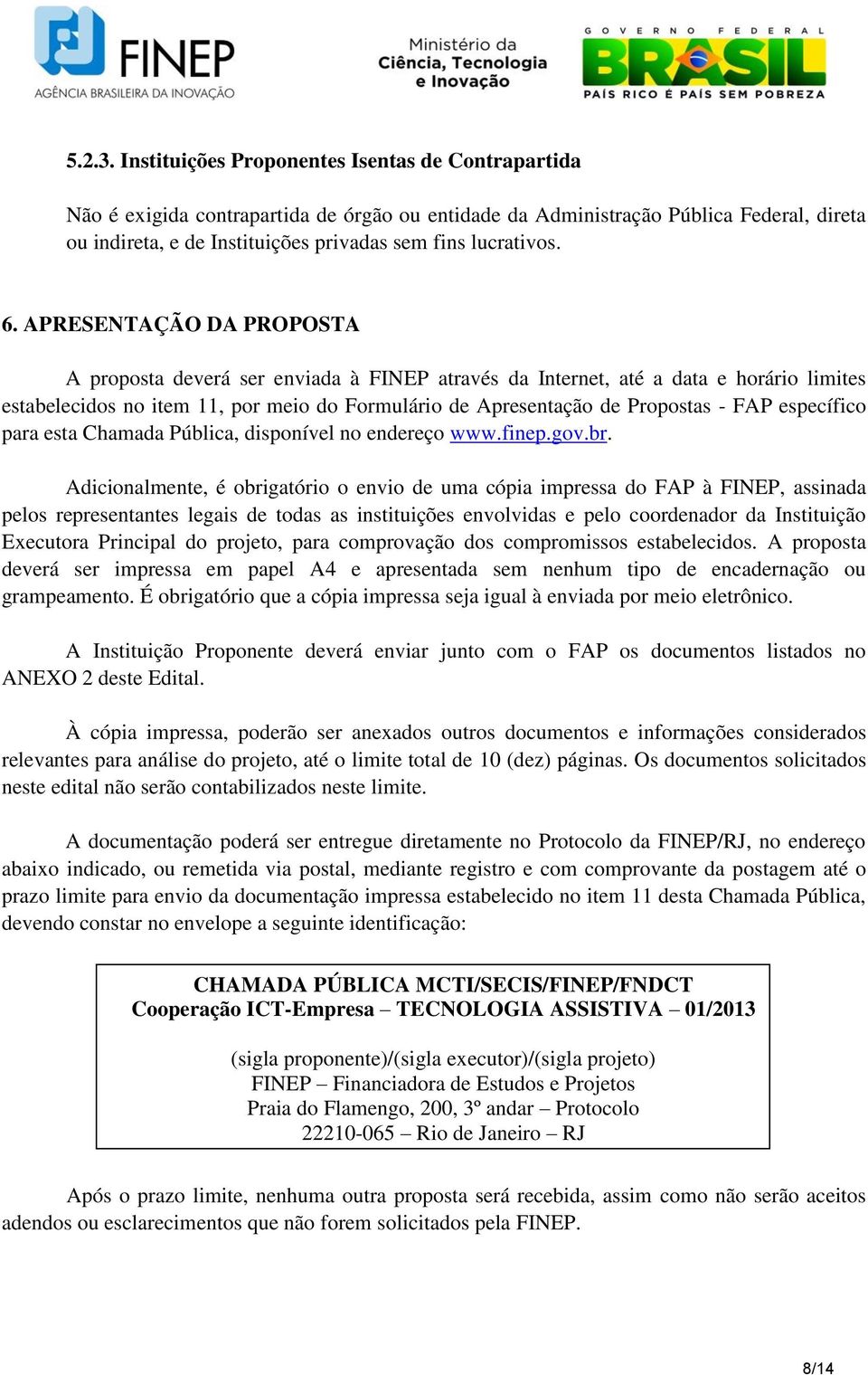 6. APRESENTAÇÃO DA PROPOSTA A proposta deverá ser enviada à FINEP através da Internet, até a data e horário limites estabelecidos no item 11, por meio do Formulário de Apresentação de Propostas - FAP