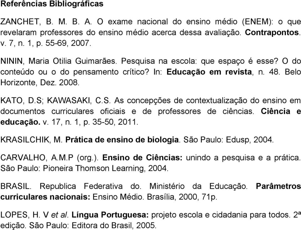 KAWASAKI, C.S. As concepções de contextualização do ensino em documentos curriculares oficiais e de professores de ciências. Ciência e educação. v. 17, n. 1, p. 35-50, 2011. KRASILCHIK, M.