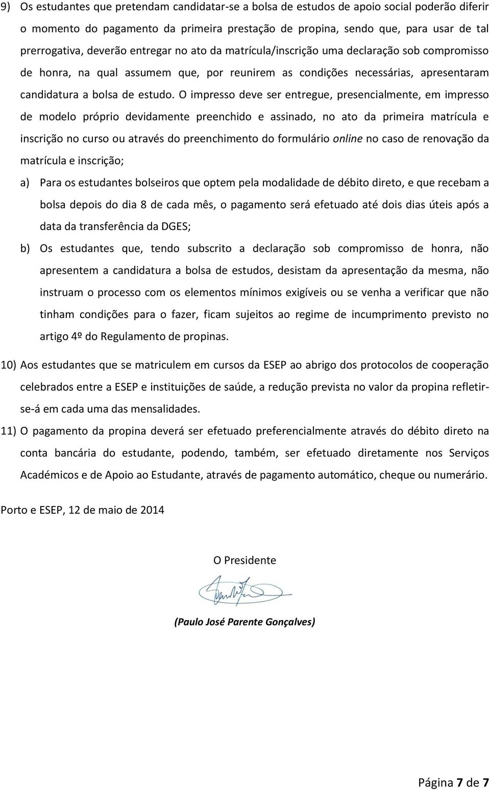 O impresso deve ser entregue, presencialmente, em impresso de modelo próprio devidamente preenchido e assinado, no ato da primeira matrícula e inscrição no curso ou através do preenchimento do