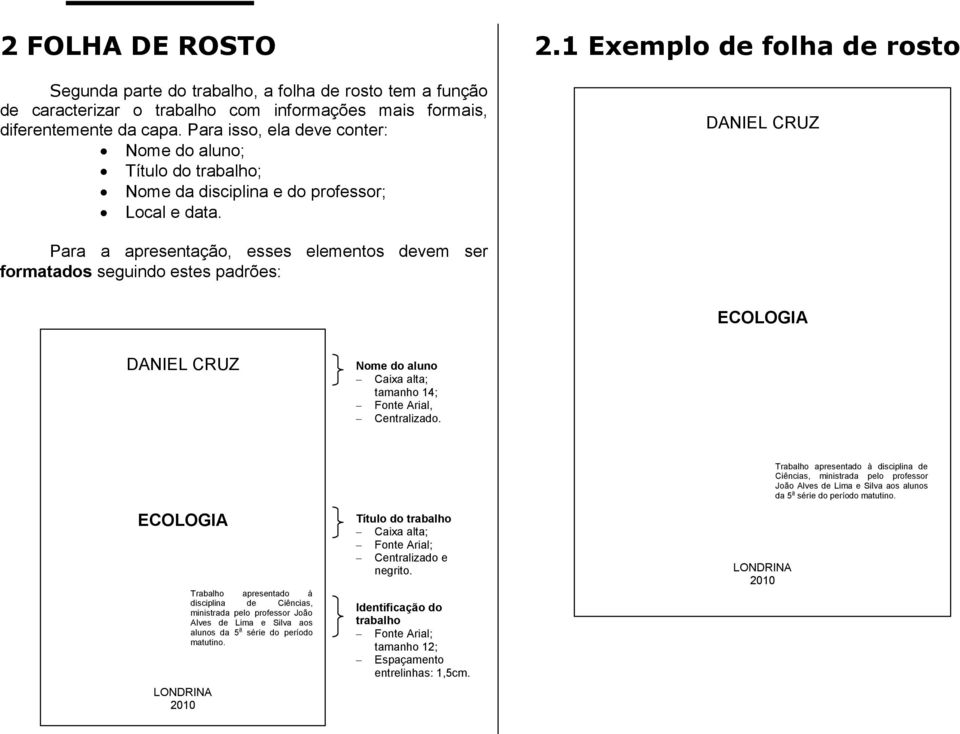 1 Exemplo de folha de rosto DANIEL CRUZ Para a apresentação, esses elementos devem ser formatados seguindo estes padrões: ECOLOGIA DANIEL CRUZ Nome do aluno Caixa alta; tamanho 14; Fonte Arial,