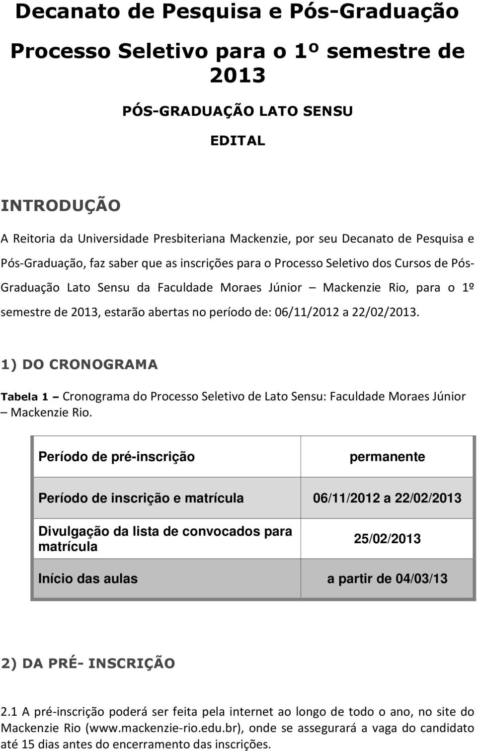 abertas no período de: 06/11/2012 a 22/02/2013. 1) DO CRONOGRAMA Tabela 1 Cronograma do Processo Seletivo de Lato Sensu: Faculdade Moraes Júnior Mackenzie Rio.